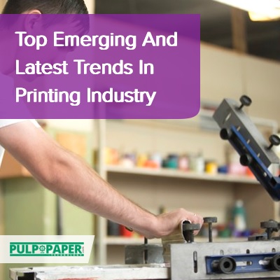 Emerging And Latest Trends In Printing Industry