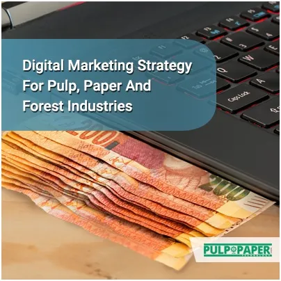 Digital Marketing Strategies For Pulp, Paper And Forest Industries