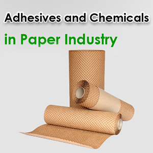 Adhesives and Chemicals - Key Ingredients in Paper Industry