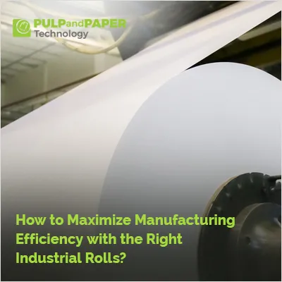 Manufacturing Efficiency with the Right Industrial Rolls