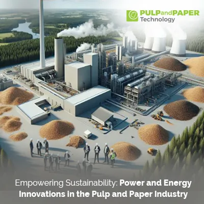 Empowering Sustainability: Power and Energy Innovations in the Pulp and Paper Industry