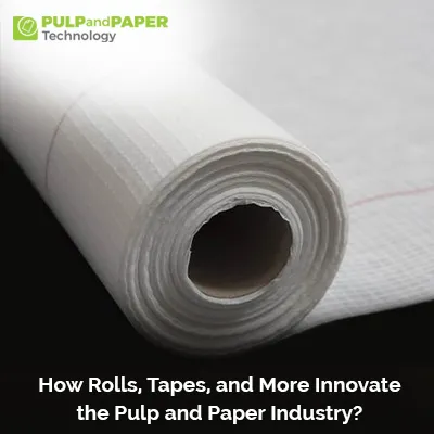 Rolls, Tapes, and More Innovate the Pulp And Paper Industry