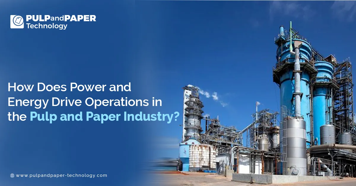 Power and Energy Drive Operations in the Pulp and Paper Industry