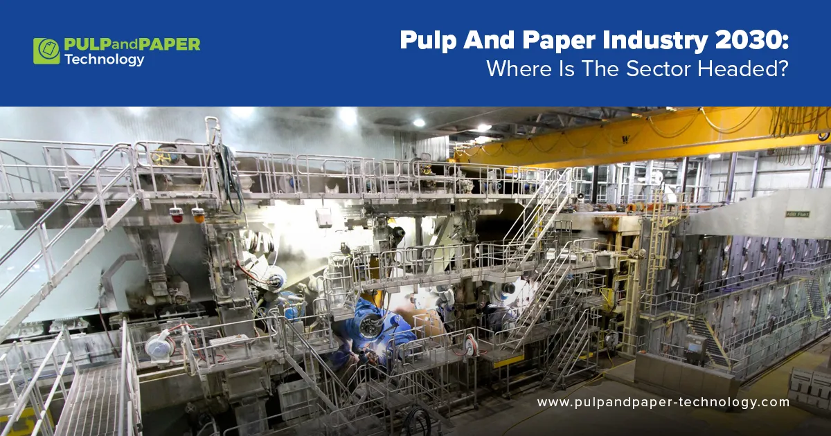 Pulp & Paper Industry 2030: Key Trends & Future Outlook