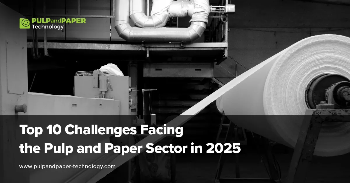 Top 10 Challenges Facing the Pulp & Paper Industry in 2025